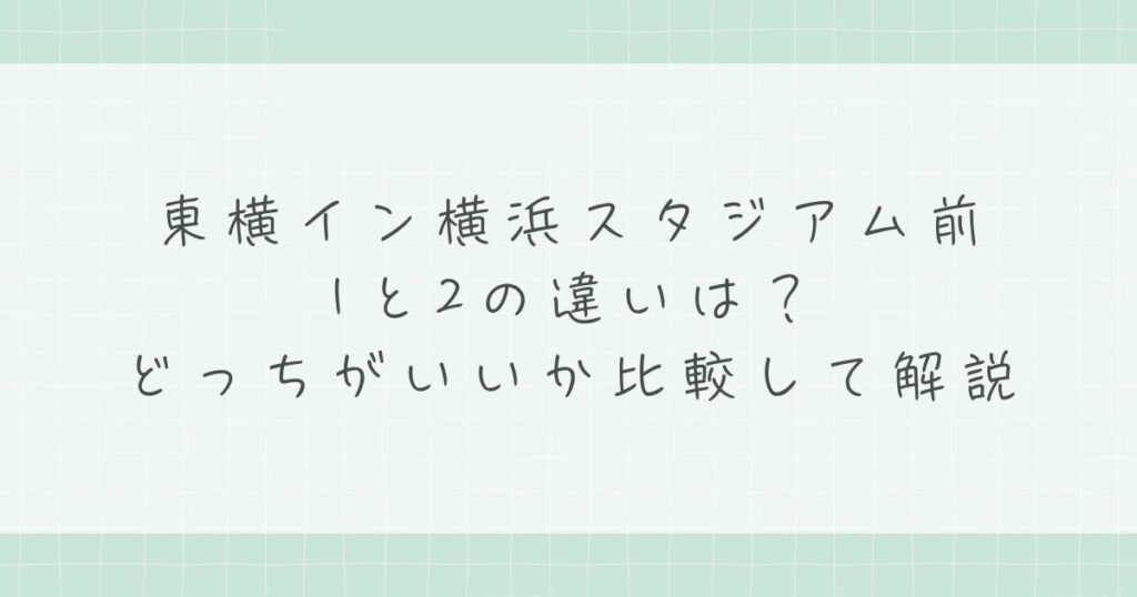 東横イン横浜スタジアム前1と2の違いは？どっちがいいか比較して解説