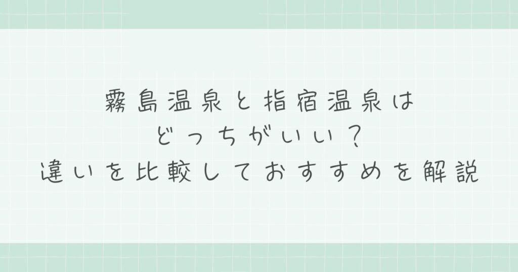 霧島温泉と指宿温泉はどっちがいい？違いを比較しておすすめを解説