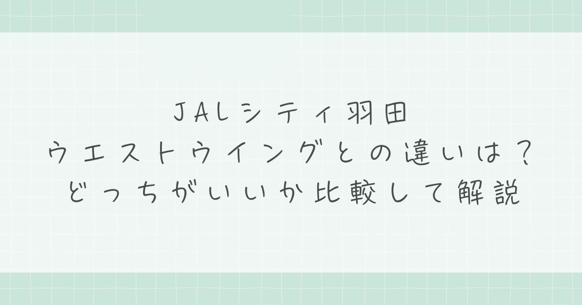 JALシティ羽田ウエストウイングとの違いは?どっちがいいか比較して解説