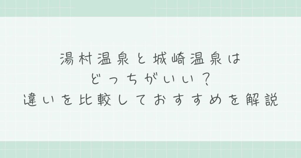 湯村温泉と城崎温泉はどっちがいい？違いを比較しておすすめを解説