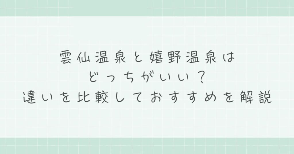 雲仙温泉と嬉野温泉はどっちがいい？違いを比較しておすすめを解説