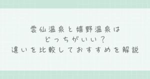 雲仙温泉と嬉野温泉はどっちがいい？違いを比較しておすすめを解説