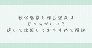 秋保温泉と作並温泉はどっちがいい？違いを比較しておすすめを解説