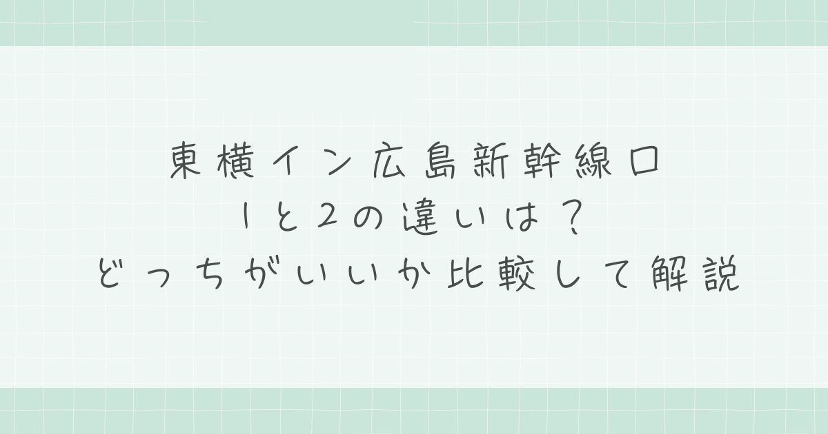 東横イン広島新幹線口1と2の違いは?どっちがいいか比較して解説