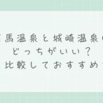 有馬温泉と城崎温泉はどっちがいい？違いを比較しておすすめを解説