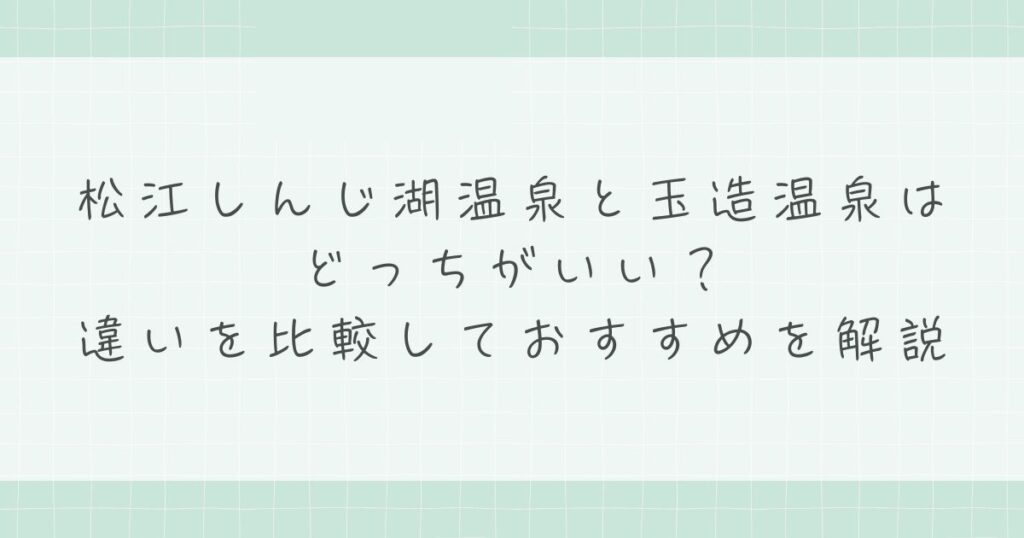 松江しんじ湖温泉と玉造温泉はどっちがいい？違いを比較しておすすめを解説