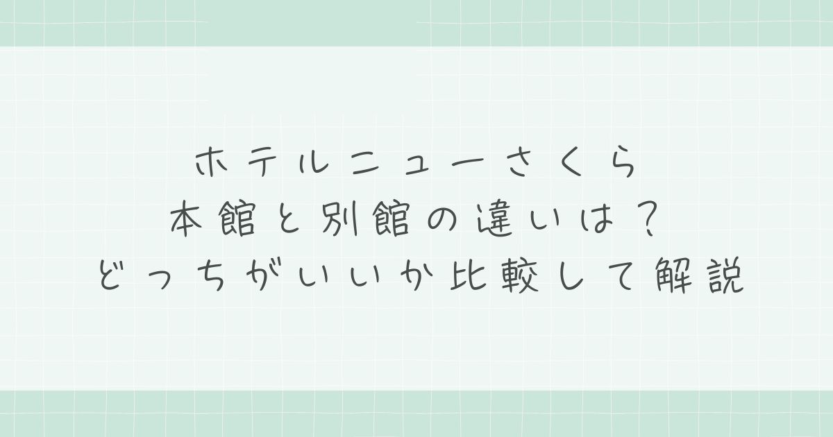 ホテルニューさくら本館と別館の違いは？どっちがいいか比較して解説