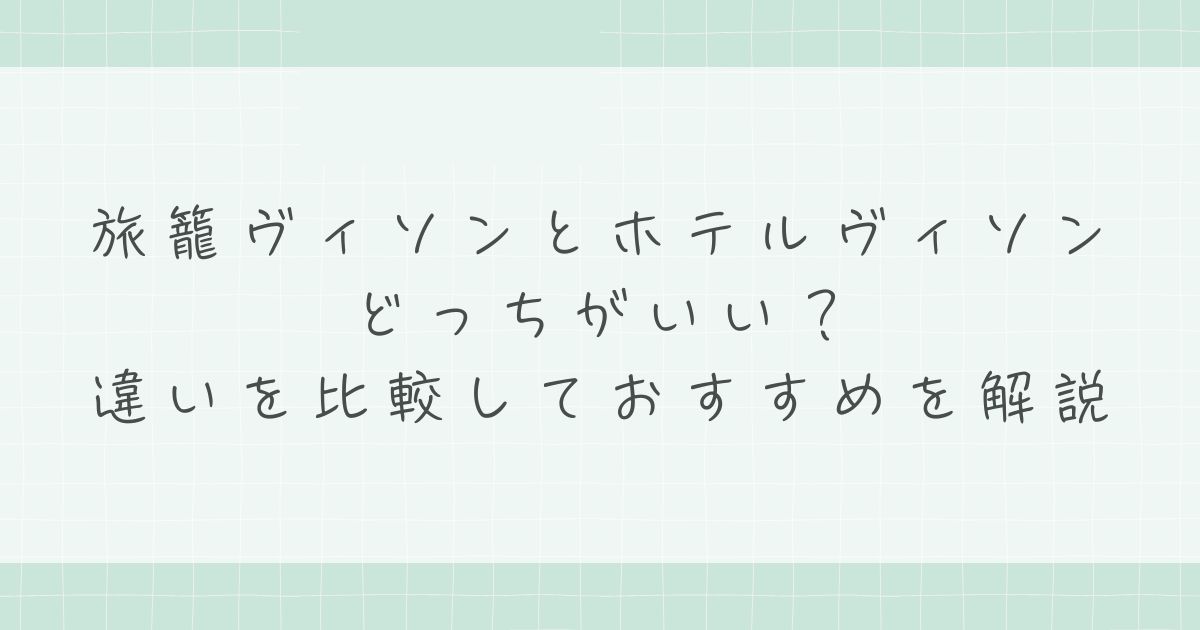 旅籠ヴィソンとホテルヴィソンはどっちがいい？違いを比較しておすすめを解説