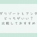アンダリゾートとアンダの森はどっちがいい？違いを比較しておすすめを解説