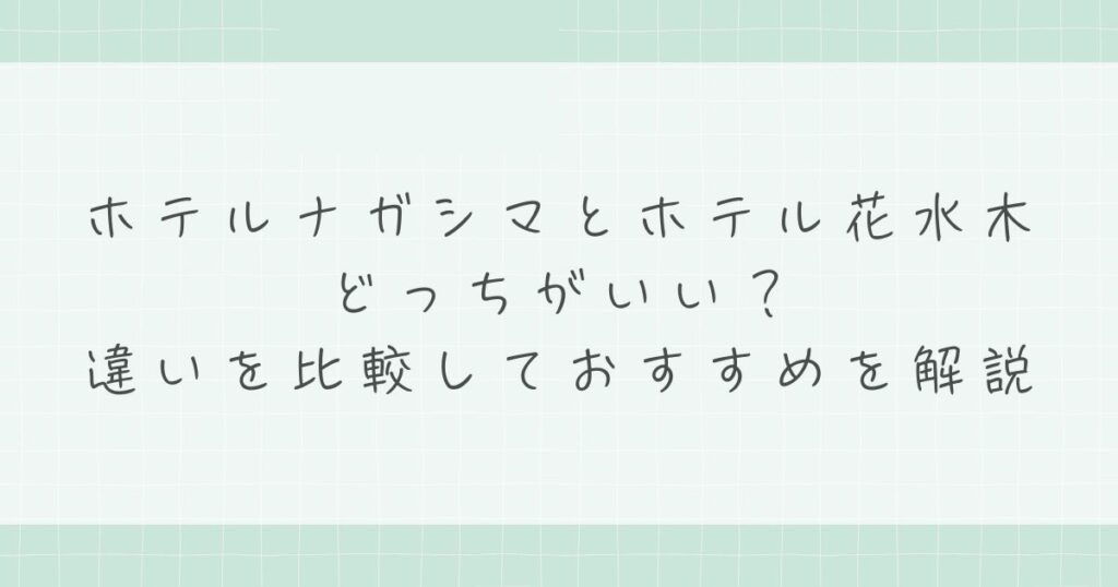 ホテルナガシマとホテル花水木はどっちがいい？違いを比較しておすすめを解説