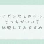 ホテルナガシマとホテル花水木はどっちがいい？違いを比較しておすすめを解説