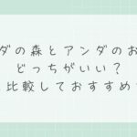 アンダの森とアンダのおうちはどっちがいい？広さと移動のしやすさで選ぶ