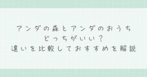 アンダの森とアンダのおうちはどっちがいい？広さと移動のしやすさで選ぶ