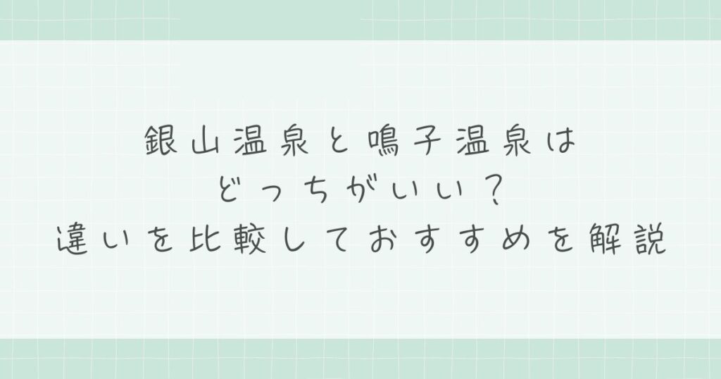 銀山温泉と鳴子温泉はどっちがいい？違いを比較しておすすめを解説