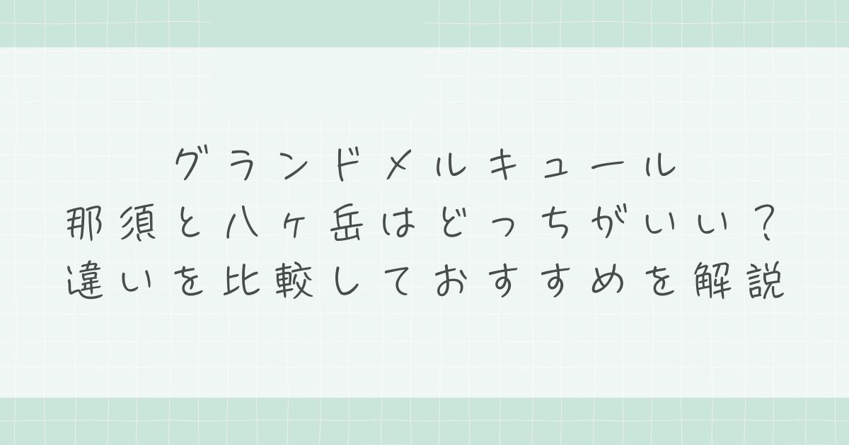 グランドメルキュール那須と八ヶ岳はどっちがいい?違いを比較しておすすめを解説