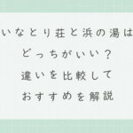 いなとり荘と浜の湯はどっちがいい？違いを比較しておすすめを解説