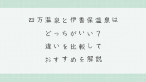 四万温泉と伊香保温泉はどっちがいい？違いを比較しておすすめを解説