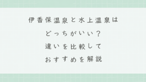伊香保温泉と水上温泉はどっちがいい？違いを比較しておすすめを解説