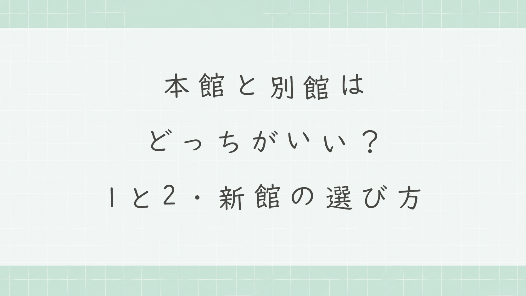 本館と別館はどっちがいい?1と2・新館の選び方を16組で比較