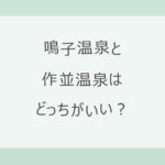 鳴子温泉と作並温泉はどっちがいい？7種の泉質と共同浴場の温泉街か、仙台から乗り換えなし40分の奥座敷か。アクセス・宿の料金を公式情報で比較