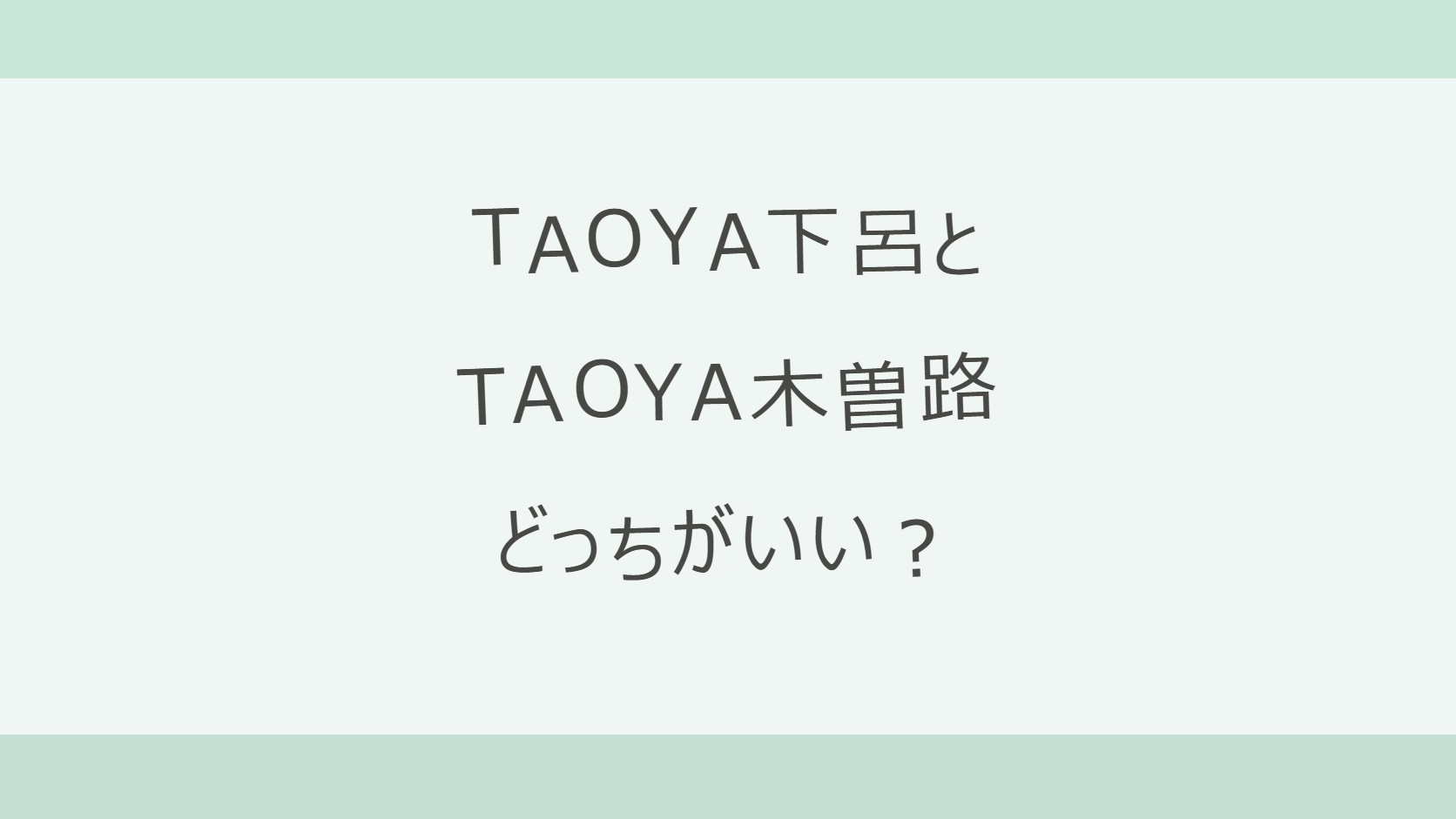 TAOYA下呂とTAOYA木曽路はどっちがいい?化粧水のようなとろみ湯と貸切風呂か、下呂の温泉街と露天風呂付き客室か。泉質・アクセス・料金を公式情報で比較