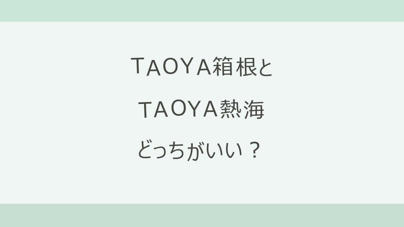 TAOYA箱根とTAOYA熱海はどっちがいい?森の隠れ家と寄木細工のモダン空間か、相模灘を望む露天風呂と走り湯か。お湯・部屋・アクセス・駐車場・料金を公式情報で比較