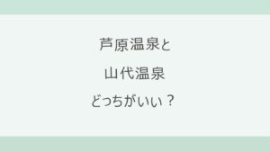 芦原温泉と山代温泉はどっちがいい？福井観光の拠点のあわらか、総湯めぐりの山代か。アクセス・湯めぐり・宿9軒の料金と口コミで比較