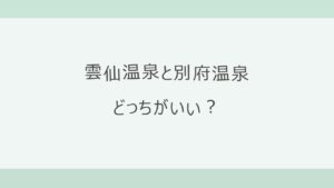 雲仙温泉と別府温泉はどっちがいい？乳白色の硫黄泉と山の静けさの雲仙か、博多から特急2時間で地獄めぐりと宿の多さの別府か。アクセス・宿9軒の料金で比較