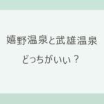 嬉野温泉と武雄温泉はどっちがいい？とろとろの美肌湯と楼門の元湯、宿6軒の料金を実数で比較
